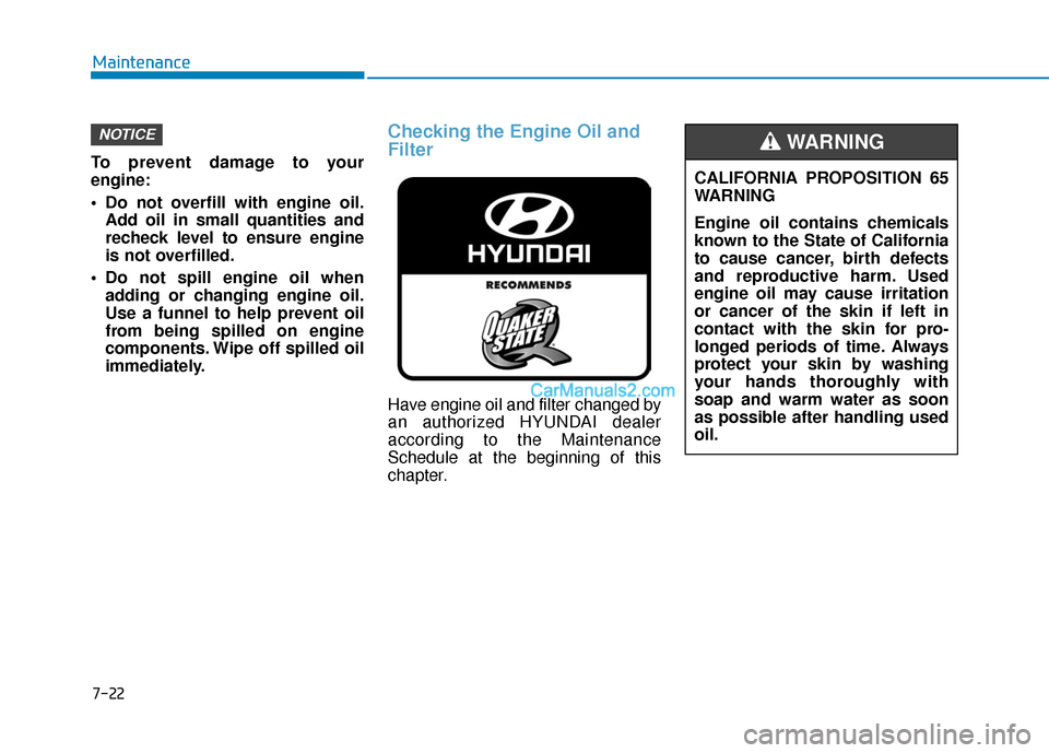 Hyundai Santa Fe 2020 Owners Manual To prevent damage to your
engine:
Do not overfill with engine oil.Add oil in small quantities and
recheck level to ensure engine
is not overfilled.
Do not spill engine oil when adding or changing en Hyundai Santa Fe 2020 Owners Manual To prevent damage to your
engine:
Do not overfill with engine oil.Add oil in small quantities and
recheck level to ensure engine
is not overfilled.
Do not spill engine oil when adding or changing en