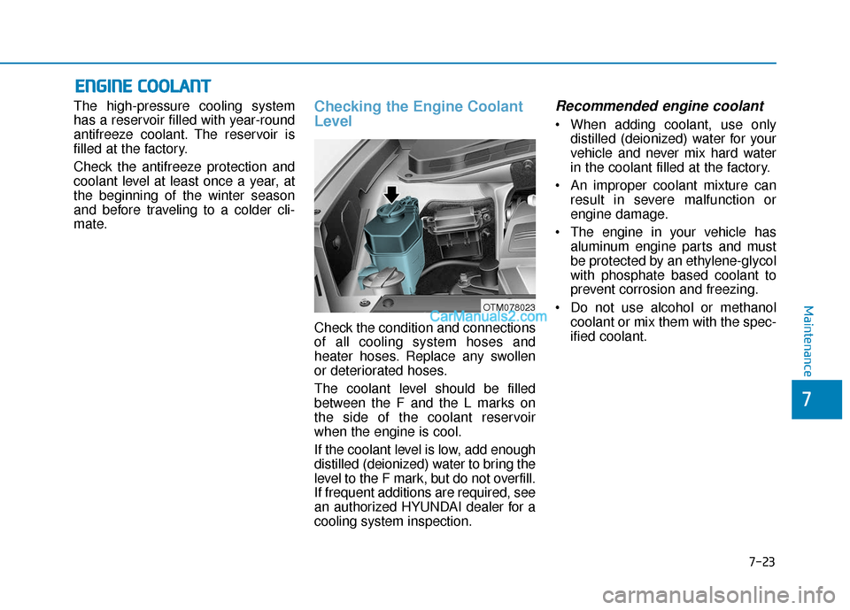 Hyundai Santa Fe 2020 Owners Manual E
EN
N G
GI
IN
N E
E
C
C O
O O
OL
LA
A N
N T
T
The high-pressure cooling system
has a reservoir filled with year-round
antifreeze coolant. The reservoir is
filled at the factory.
Check the antifreez Hyundai Santa Fe 2020 Owners Manual E
EN
N G
GI
IN
N E
E
C
C O
O O
OL
LA
A N
N T
T
The high-pressure cooling system
has a reservoir filled with year-round
antifreeze coolant. The reservoir is
filled at the factory.
Check the antifreez