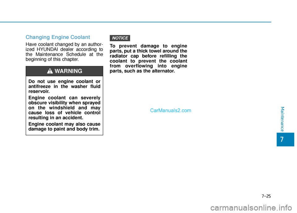 Hyundai Santa Fe 2020 Owners Manual 7-25
7
Maintenance
Changing Engine Coolant
Have coolant changed by an author-
ized HYUNDAI dealer according to
the Maintenance Schedule at the
beginning of this chapter.To prevent damage to engine
pa Hyundai Santa Fe 2020 Owners Manual 7-25
7
Maintenance
Changing Engine Coolant
Have coolant changed by an author-
ized HYUNDAI dealer according to
the Maintenance Schedule at the
beginning of this chapter.To prevent damage to engine
pa