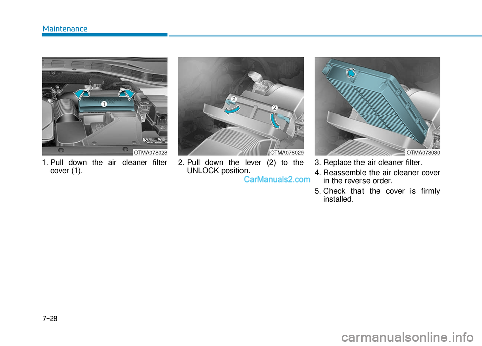 Hyundai Santa Fe 2020 Owners Manual 1. Pull down the air cleaner filtercover (1). 2. Pull down the lever (2) to the
UNLOCK position. 3. Replace the air cleaner filter.
4. Reassemble the air cleaner cover
in the reverse order.
5. Check t Hyundai Santa Fe 2020 Owners Manual 1. Pull down the air cleaner filtercover (1). 2. Pull down the lever (2) to the
UNLOCK position. 3. Replace the air cleaner filter.
4. Reassemble the air cleaner cover
in the reverse order.
5. Check t