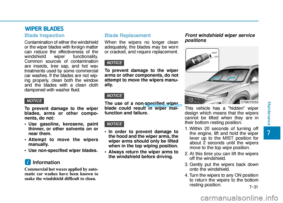 Hyundai Santa Fe 2020 Owners Manual W
WI
IP
P E
ER
R
B
B L
LA
A D
DE
ES
S
Blade Inspection
Contamination of either the windshield
or the wiper blades with foreign matter
can reduce the effectiveness of the
windshield wiper functional Hyundai Santa Fe 2020 Owners Manual W
WI
IP
P E
ER
R
B
B L
LA
A D
DE
ES
S
Blade Inspection
Contamination of either the windshield
or the wiper blades with foreign matter
can reduce the effectiveness of the
windshield wiper functional