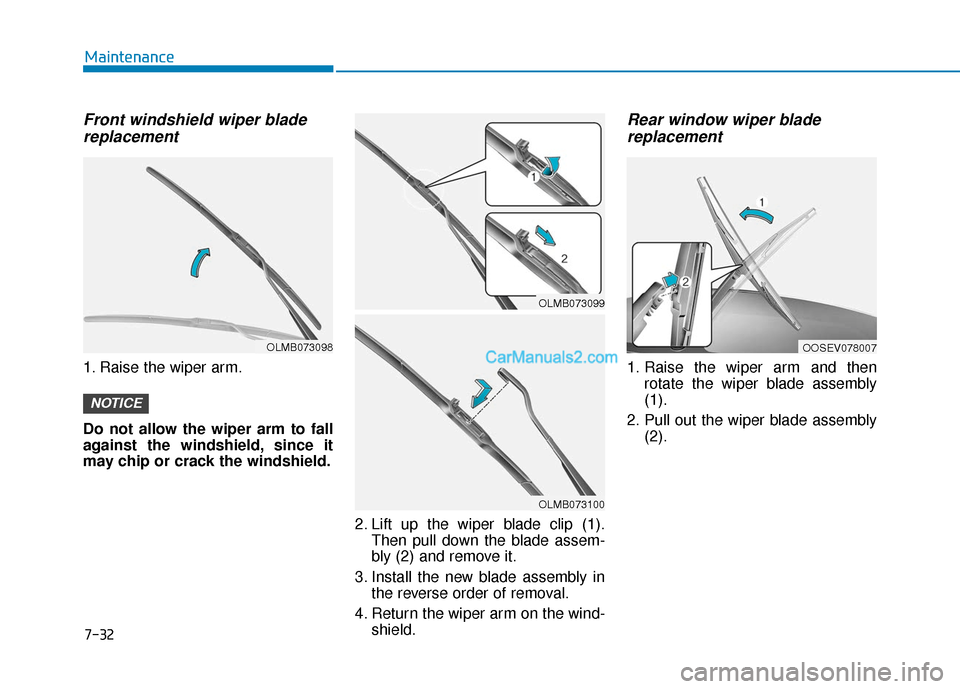 Hyundai Santa Fe 2020  Owners Manual Front windshield wiper bladereplacement
1. Raise the wiper arm.
Do not allow the wiper arm to fall
against the windshield, since it
may chip or crack the windshield.
2. Lift up the wiper blade clip (1