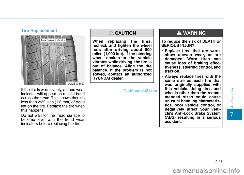 Hyundai Santa Fe 2020  Owners Manual Tire Replacement 
If the tire is worn evenly, a tread wear
indicator will appear as a solid band
across the tread. This shows there is
less than 2/32 inch (1.6 mm) of tread
left on the tire. Replace t