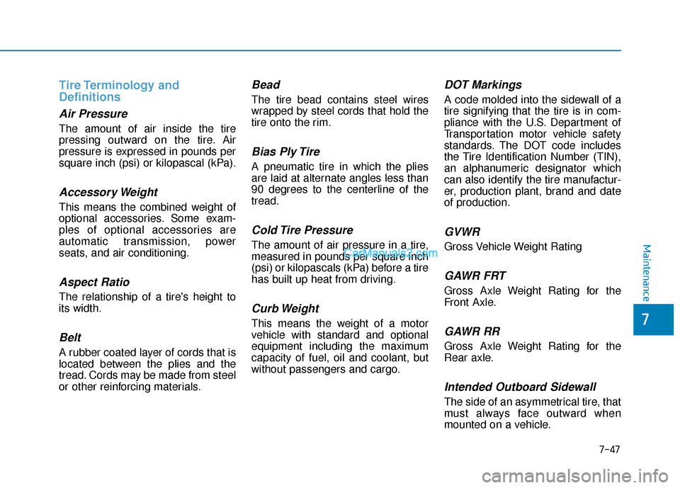Hyundai Santa Fe 2020 Owners Manual Tire Terminology and
Definitions
Air Pressure
The amount of air inside the tire
pressing outward on the tire. Air
pressure is expressed in pounds per
square inch (psi) or kilopascal (kPa).
Accessor Hyundai Santa Fe 2020 Owners Manual Tire Terminology and
Definitions
Air Pressure
The amount of air inside the tire
pressing outward on the tire. Air
pressure is expressed in pounds per
square inch (psi) or kilopascal (kPa).
Accessor