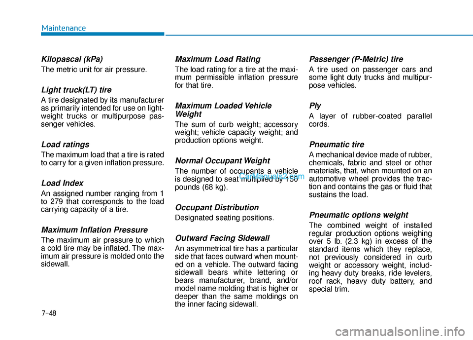 Hyundai Santa Fe 2020 Owners Guide Kilopascal (kPa)
The metric unit for air pressure.
Light truck(LT) tire
A tire designated by its manufacturer
as primarily intended for use on light-
weight trucks or multipurpose pas-
senger vehicles