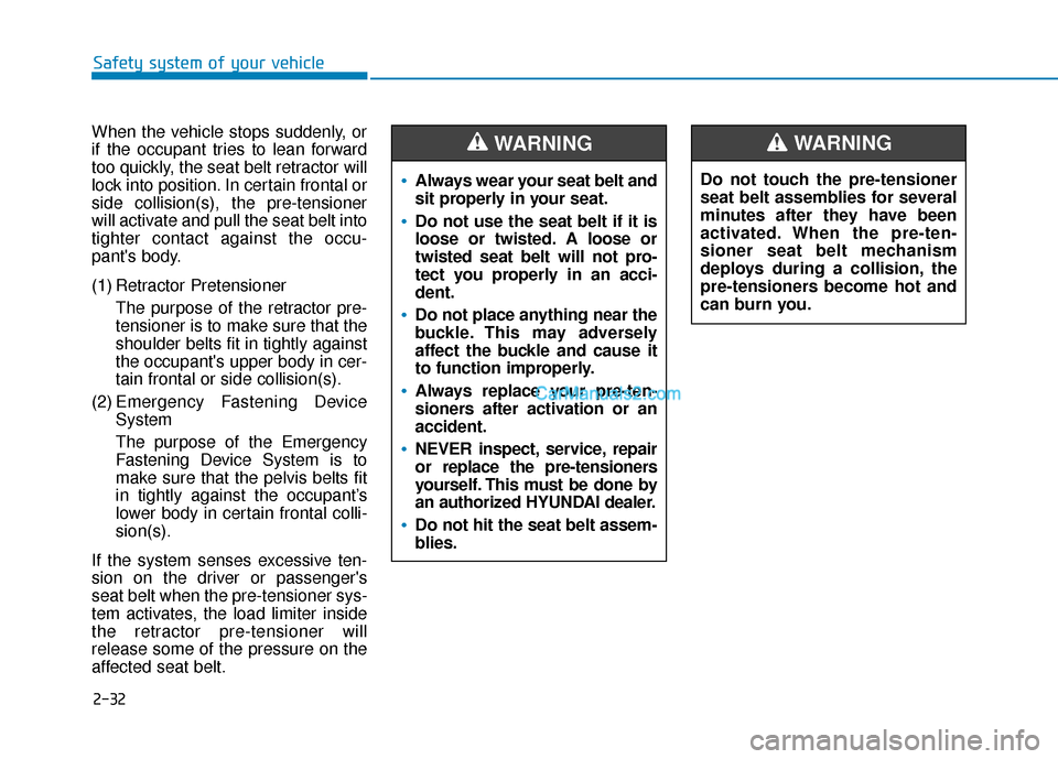 Hyundai Santa Fe 2020  Owners Manual 2-32
Safety system of your vehicle
When the vehicle stops suddenly, or
if the occupant tries to lean forward
too quickly, the seat belt retractor will
lock into position. In certain frontal or
side co