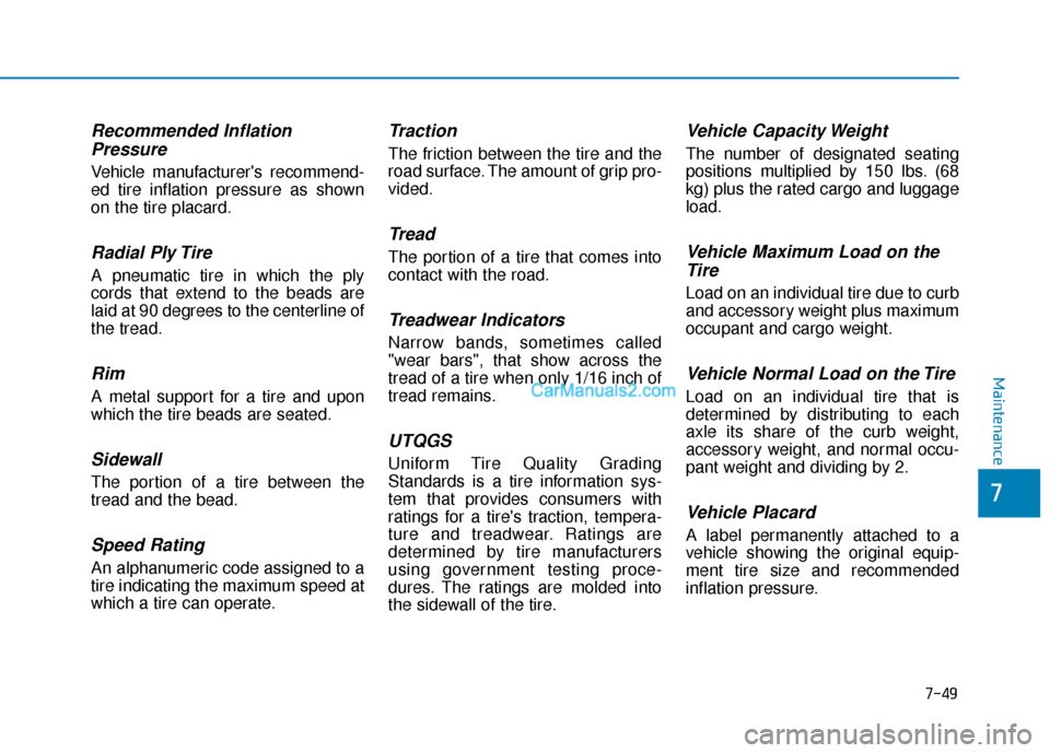 Hyundai Santa Fe 2020 Owners Guide Recommended InflationPressure
Vehicle manufacturers recommend-
ed tire inflation pressure as shown
on the tire placard.
Radial Ply Tire
A pneumatic tire in which the ply
cords that extend to the bead