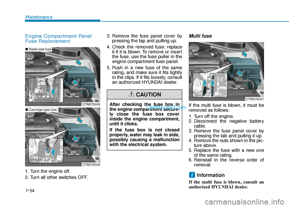Hyundai Santa Fe 2020 Owners Manual 7-54
Maintenance
Engine Compartment Panel
Fuse Replacement
1. Turn the engine off.
2. Turn all other switches OFF.3. Remove the fuse panel cover by
pressing the tap and pulling up.
4. Check the remove Hyundai Santa Fe 2020 Owners Manual 7-54
Maintenance
Engine Compartment Panel
Fuse Replacement
1. Turn the engine off.
2. Turn all other switches OFF.3. Remove the fuse panel cover by
pressing the tap and pulling up.
4. Check the remove