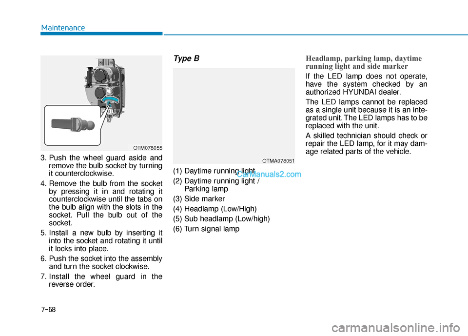 Hyundai Santa Fe 2020 Service Manual 3. Push the wheel guard aside andremove the bulb socket by turning
it counterclockwise.
4. Remove the bulb from the socket by pressing it in and rotating it
counterclockwise until the tabs on
the bulb