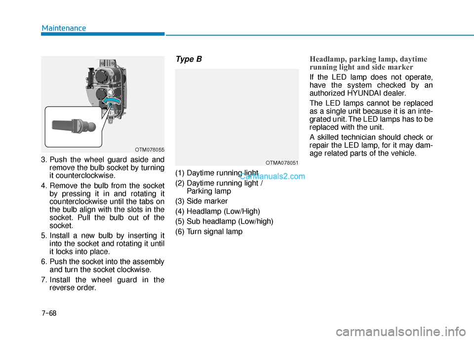 Hyundai Santa Fe 2020 Owners Manual 3. Push the wheel guard aside andremove the bulb socket by turning
it counterclockwise.
4. Remove the bulb from the socket by pressing it in and rotating it
counterclockwise until the tabs on
the bulb Hyundai Santa Fe 2020 Owners Manual 3. Push the wheel guard aside andremove the bulb socket by turning
it counterclockwise.
4. Remove the bulb from the socket by pressing it in and rotating it
counterclockwise until the tabs on
the bulb