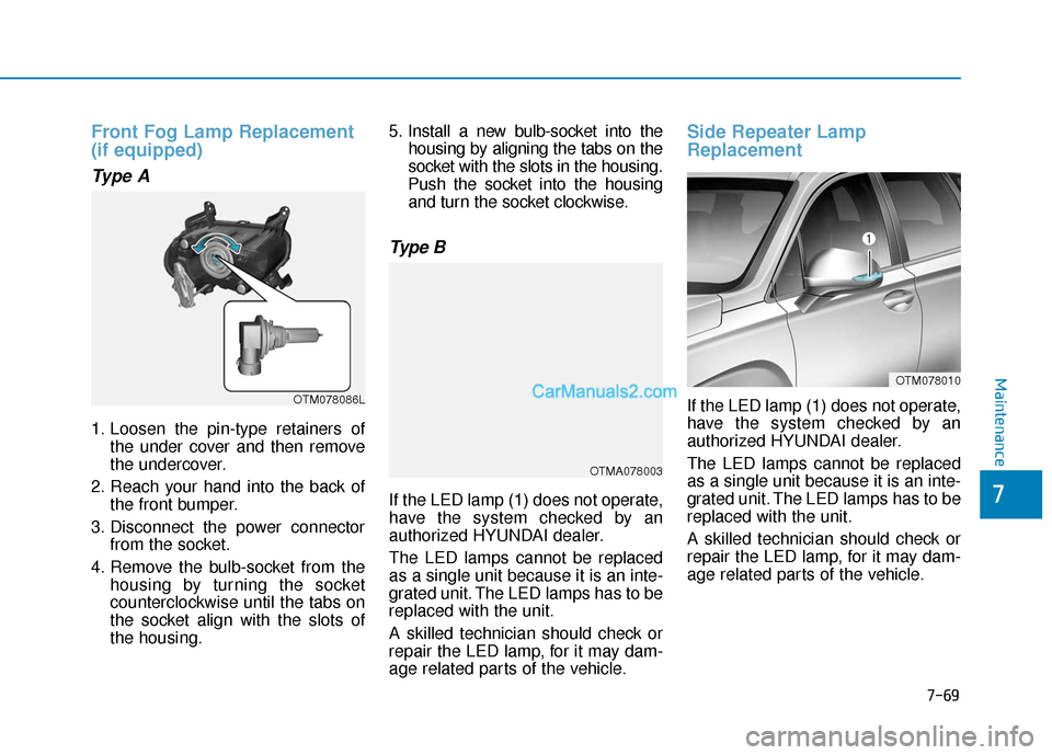Hyundai Santa Fe 2020 Owners Manual 7-69
7
Maintenance
Front Fog Lamp Replacement
(if equipped)
Type A
1. Loosen the pin-type retainers ofthe under cover and then remove
the undercover.
2. Reach your hand into the back of the front bum Hyundai Santa Fe 2020 Owners Manual 7-69
7
Maintenance
Front Fog Lamp Replacement
(if equipped)
Type A
1. Loosen the pin-type retainers ofthe under cover and then remove
the undercover.
2. Reach your hand into the back of the front bum