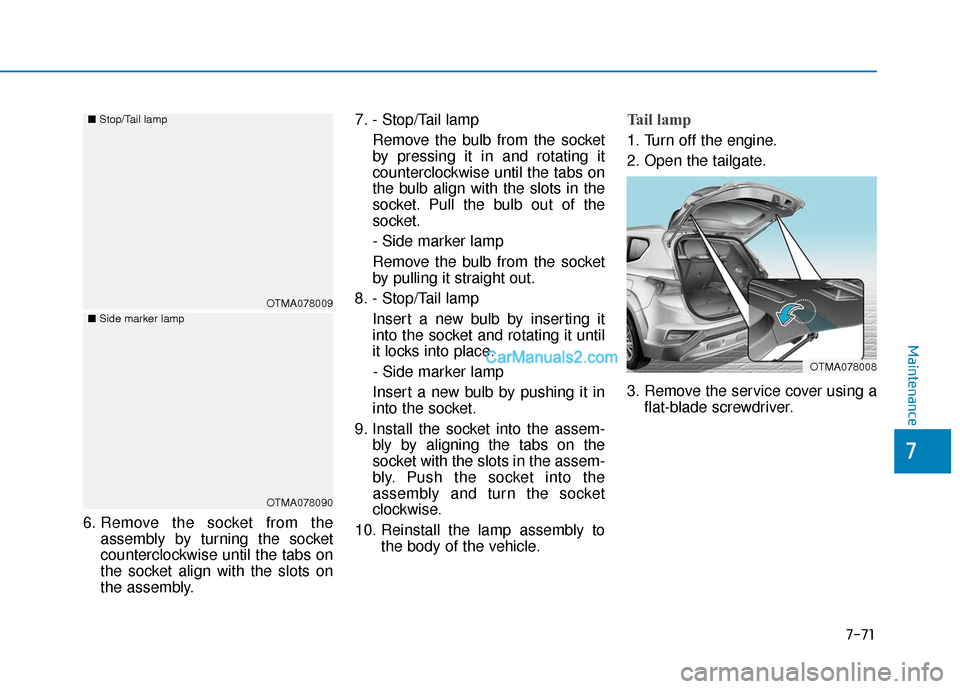 Hyundai Santa Fe 2020 User Guide 6. Remove the socket from theassembly by turning the socket
counterclockwise until the tabs on
the socket align with the slots on
the assembly. 7. - Stop/Tail lamp
Remove the bulb from the socket
by p