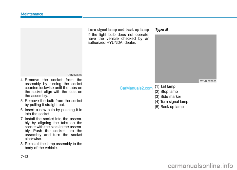 Hyundai Santa Fe 2020  Owners Manual 4. Remove the socket from theassembly by turning the socket
counterclockwise until the tabs on
the socket align with the slots on
the assembly.
5. Remove the bulb from the socket by pulling it straigh