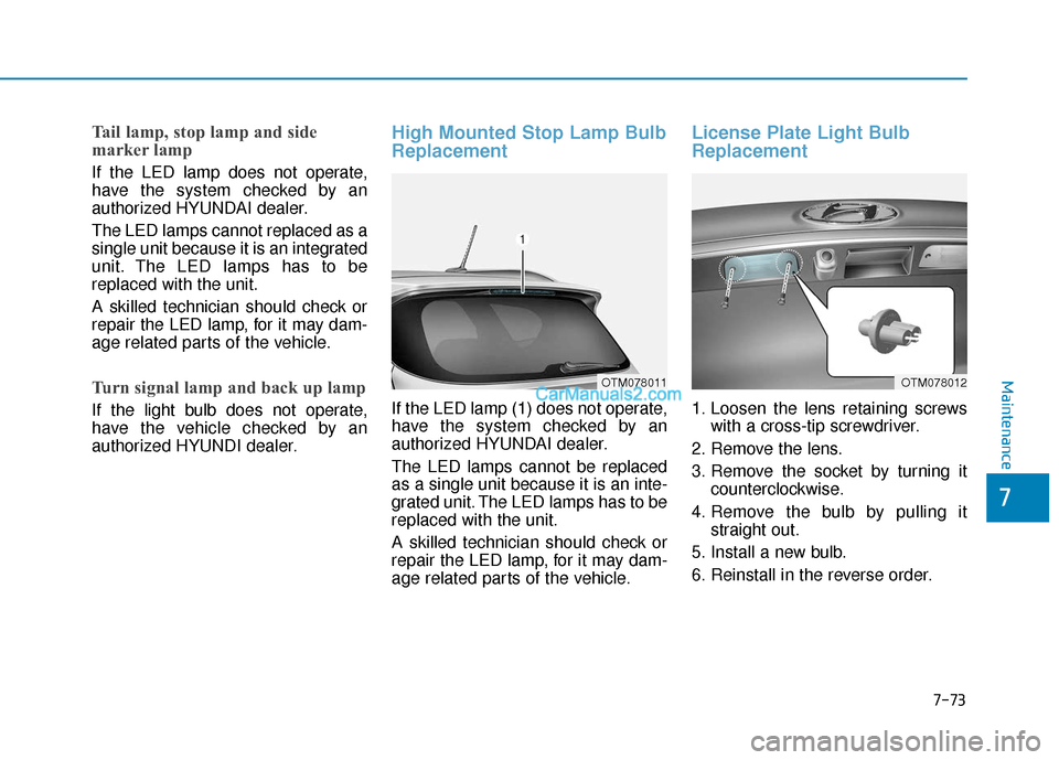 Hyundai Santa Fe 2020  Owners Manual Tail lamp, stop lamp and side
marker lamp
If the LED lamp does not operate,
have the system checked by an
authorized HYUNDAI dealer.
The LED lamps cannot replaced as a
single unit because it is an int