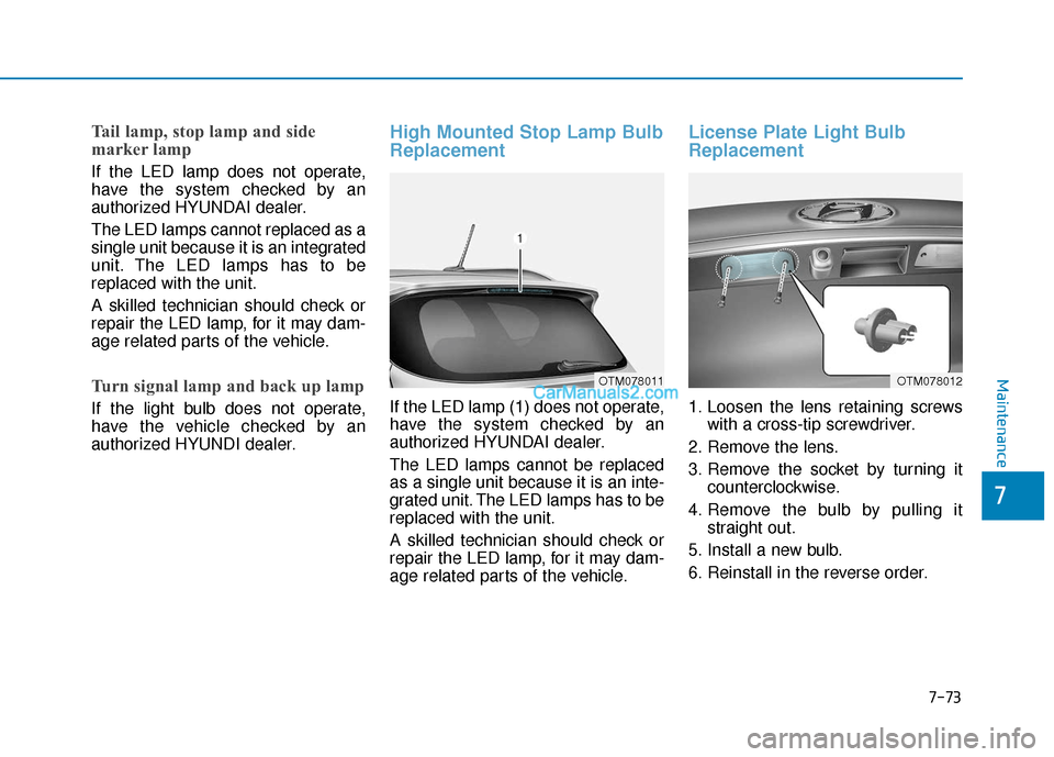 Hyundai Santa Fe 2020 Owners Manual Tail lamp, stop lamp and side
marker lamp
If the LED lamp does not operate,
have the system checked by an
authorized HYUNDAI dealer.
The LED lamps cannot replaced as a
single unit because it is an int Hyundai Santa Fe 2020 Owners Manual Tail lamp, stop lamp and side
marker lamp
If the LED lamp does not operate,
have the system checked by an
authorized HYUNDAI dealer.
The LED lamps cannot replaced as a
single unit because it is an int