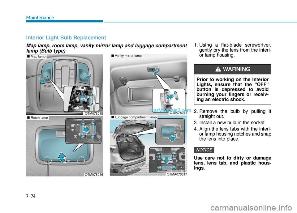 Hyundai Santa Fe 2020  Owners Manual 1. Using a flat-blade screwdriver,gently pry the lens from the interi-
or lamp housing.
2. Remove the bulb by pulling it straight out.
3. Install a new bulb in the socket.
4. Align the lens tabs with 