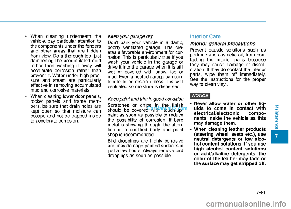 Hyundai Santa Fe 2020 Workshop Manual  When cleaning underneath thevehicle, pay particular attention to
the components under the fenders
and other areas that are hidden
from view. Do a thorough job; just
dampening the accumulated mud
rath