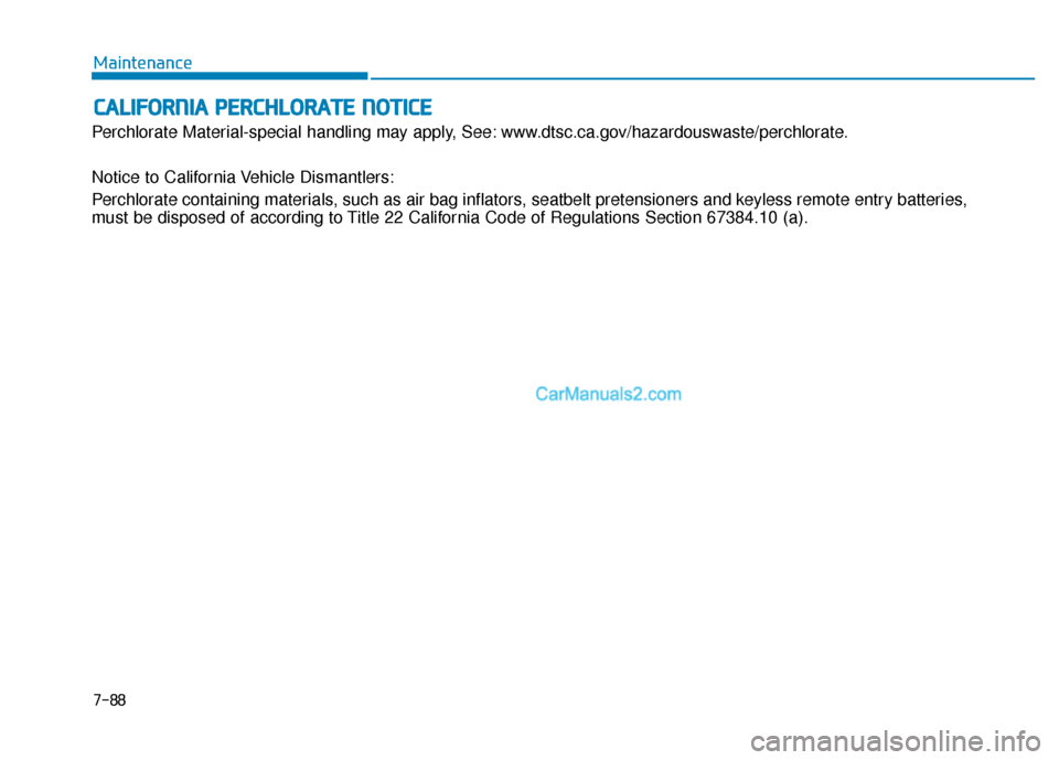 Hyundai Santa Fe 2020  Owners Manual C
CA
A L
LI
IF
F O
O R
RN
N I
IA
A  
 P
P E
ER
R C
CH
H L
LO
O R
RA
A T
TE
E 
 N
N O
O T
TI
IC
C E
E
Perchlorate Material-special handling may apply, See: www.dtsc.ca.gov/hazardouswaste/perchlorate.
N