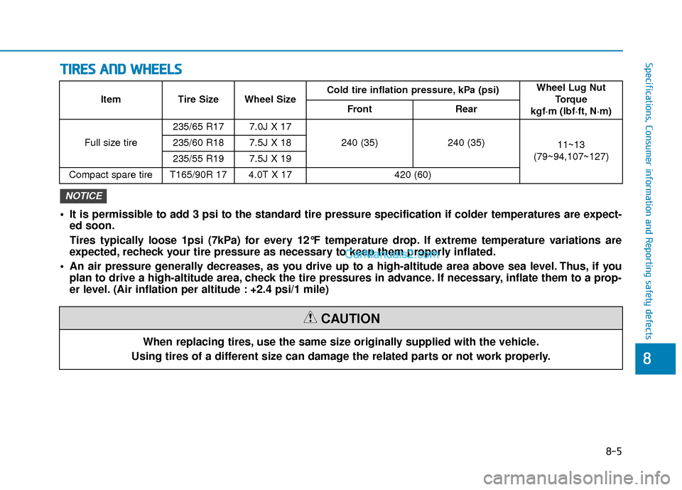 Hyundai Santa Fe 2020 Owners Guide When replacing tires, use the same size originally supplied with the vehicle.
Using tires of a different size can damage the related parts or not work properly.
CAUTION
T
T I
IR
R E
ES
S 
 A
A N
N D
D