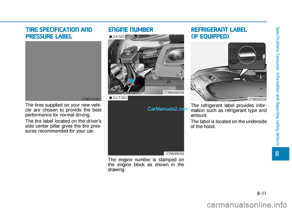 Hyundai Santa Fe 2020 Owners Manual 8-11
88
Specifications, Consumer information and Reporting safety defects
The tires supplied on your new vehi-
cle are chosen to provide the best
performance for normal driving.
The tire label located Hyundai Santa Fe 2020 Owners Manual 8-11
88
Specifications, Consumer information and Reporting safety defects
The tires supplied on your new vehi-
cle are chosen to provide the best
performance for normal driving.
The tire label located