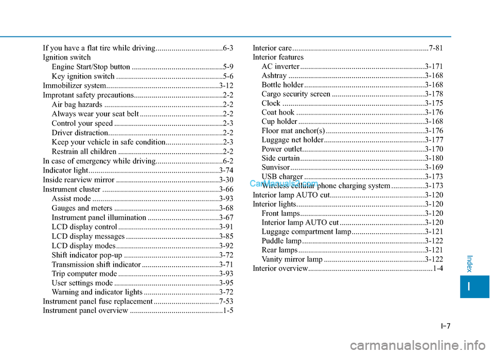 Hyundai Santa Fe 2020 Repair Manual I-7
If you have a flat tire while driving ..................................6-3
Ignition switchEngine Start/Stop button ..............................................5-9
Key ignition switch .......... Hyundai Santa Fe 2020 Repair Manual I-7
If you have a flat tire while driving ..................................6-3
Ignition switchEngine Start/Stop button ..............................................5-9
Key ignition switch ..........