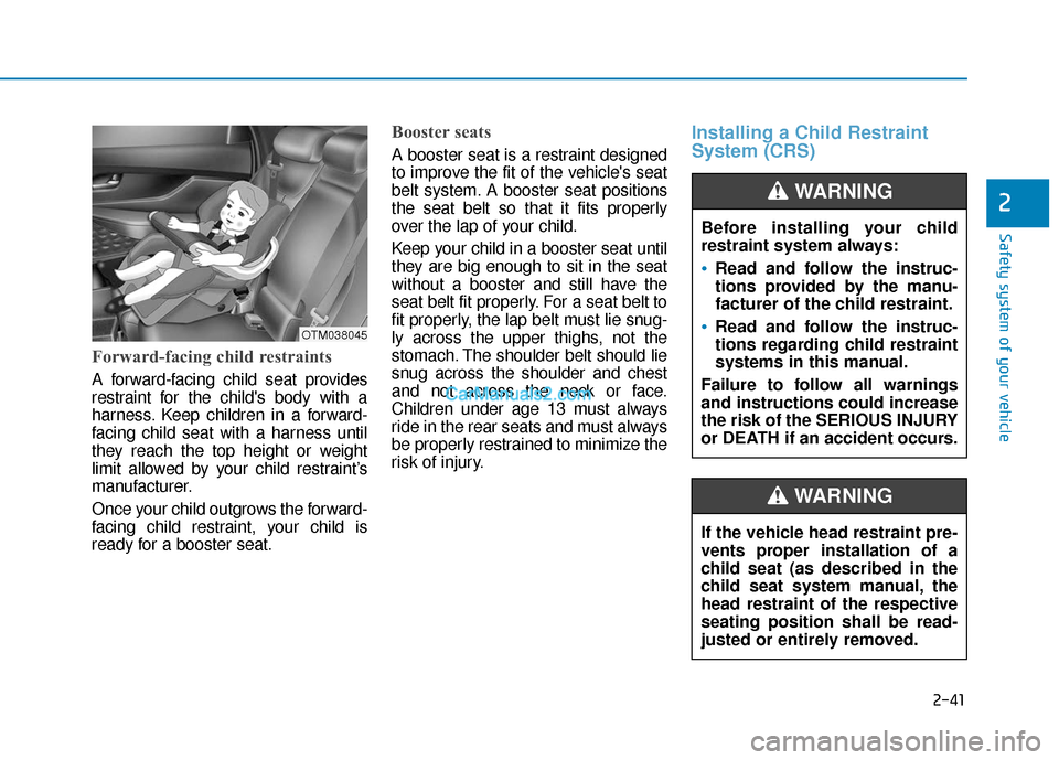 Hyundai Santa Fe 2020  Owners Manual 2-41
Safety system of your vehicle
2
Forward-facing child restraints
A forward-facing child seat provides
restraint for the childs body with a
harness. Keep children in a forward-
facing child seat w