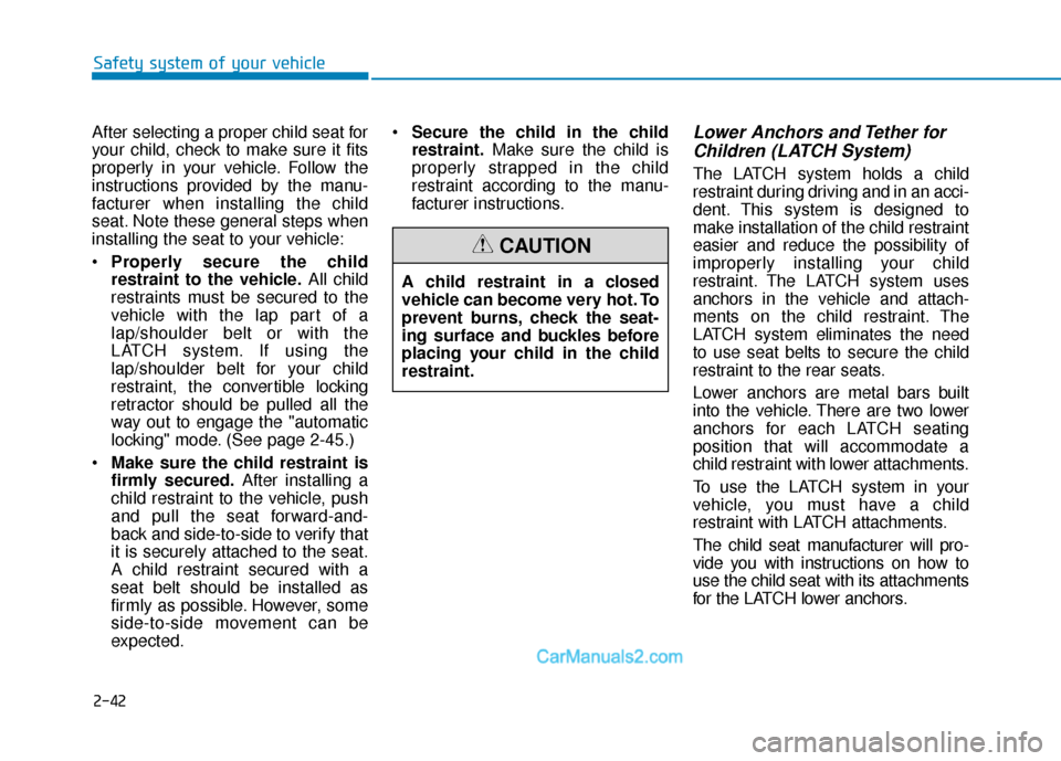 Hyundai Santa Fe 2020  Owners Manual 2-42
Safety system of your vehicle
After selecting a proper child seat for
your child, check to make sure it fits
properly in your vehicle. Follow the
instructions provided by the manu-
facturer when 