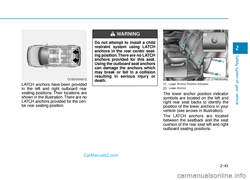 Hyundai Santa Fe 2020 Repair Manual 2-43
Safety system of your vehicle
2
LATCH anchors have been provided
in the left and right outboard rear
seating positions. Their locations are
shown in the illustration. There are no
LATCH anchors p Hyundai Santa Fe 2020 Repair Manual 2-43
Safety system of your vehicle
2
LATCH anchors have been provided
in the left and right outboard rear
seating positions. Their locations are
shown in the illustration. There are no
LATCH anchors p