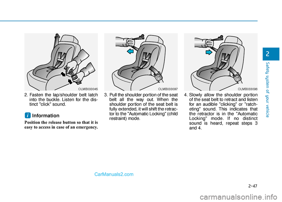 Hyundai Santa Fe 2020  Owners Manual 2-47
Safety system of your vehicle
2
2. Fasten the lap/shoulder belt latchinto the buckle. Listen for the dis-
tinct "click" sound.
Information
Position the release button so that it is
easy to access