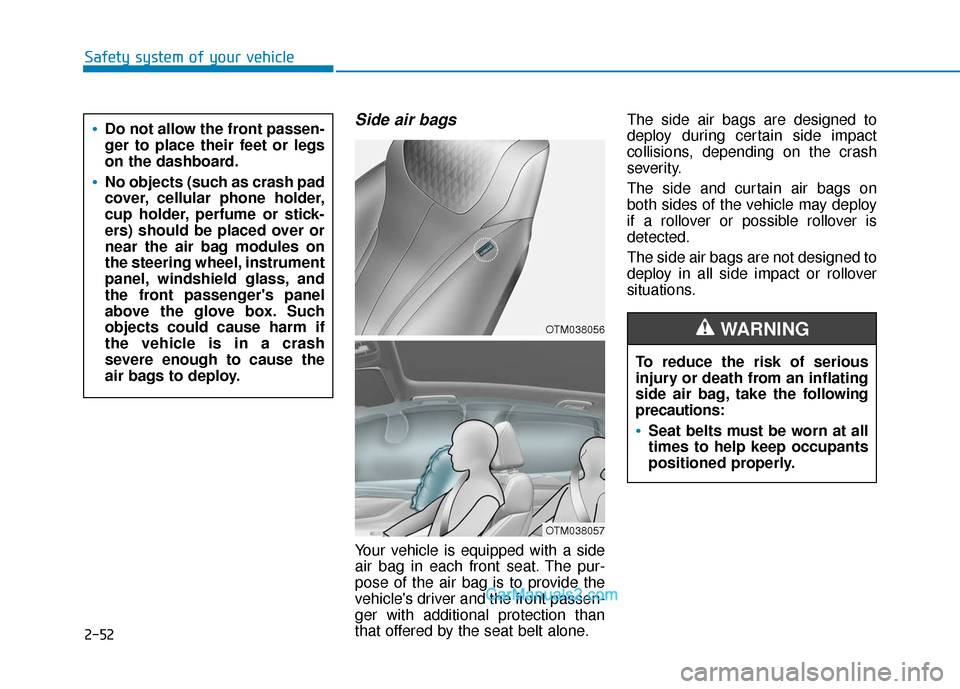 Hyundai Santa Fe 2020 Repair Manual Safety system of your vehicle
Side air bags
Your vehicle is equipped with a side
air bag in each front seat. The pur-
pose of the air bag is to provide the
vehicles driver and the front passen-
ger Hyundai Santa Fe 2020 Repair Manual Safety system of your vehicle
Side air bags
Your vehicle is equipped with a side
air bag in each front seat. The pur-
pose of the air bag is to provide the
vehicles driver and the front passen-
ger