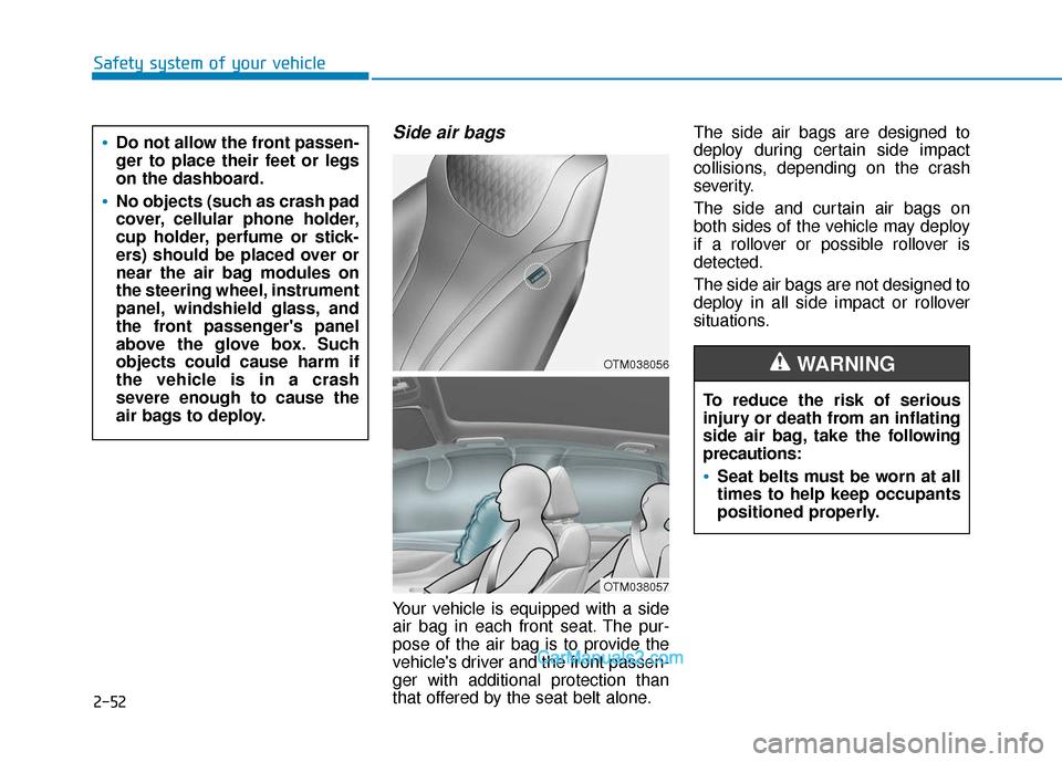 Hyundai Santa Fe 2020 User Guide Safety system of your vehicle
Side air bags 
Your vehicle is equipped with a side
air bag in each front seat. The pur-
pose of the air bag is to provide the
vehicles driver and the front passen-
ger 