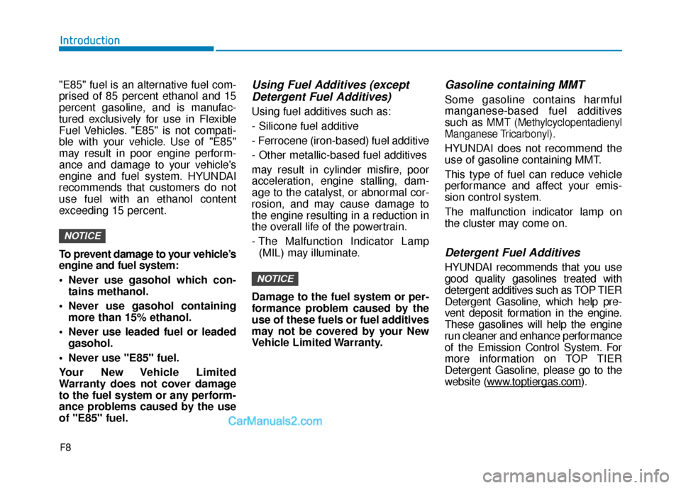 Hyundai Santa Fe 2020 Owners Manual F8
Introduction
"E85" fuel is an alternative fuel com-
prised of 85 percent ethanol and 15
percent gasoline, and is manufac-
tured exclusively for use in Flexible
Fuel Vehicles. "E85" is not compati-
Hyundai Santa Fe 2020 Owners Manual F8
Introduction
"E85" fuel is an alternative fuel com-
prised of 85 percent ethanol and 15
percent gasoline, and is manufac-
tured exclusively for use in Flexible
Fuel Vehicles. "E85" is not compati-