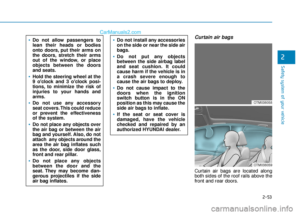 Hyundai Santa Fe 2020  Owners Manual 2-53
Safety system of your vehicle
2
Curtain air bags 
Curtain air bags are located along
both sides of the roof rails above the
front and rear doors.
Do not allow passengers to
lean their heads or bo