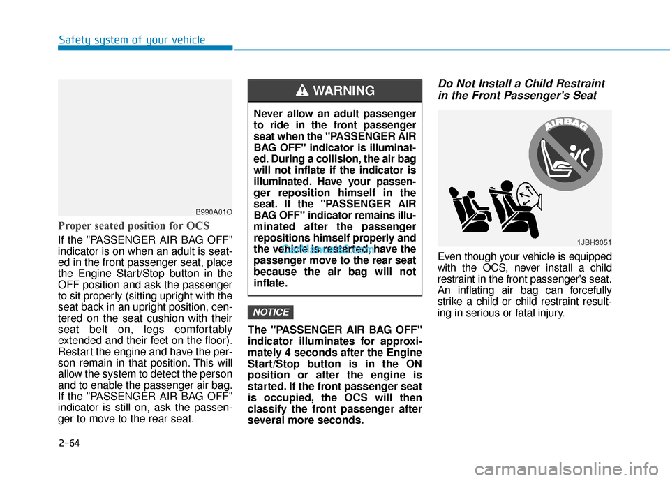 Hyundai Santa Fe 2020  Owners Manual 2-64
Safety system of your vehicle
Proper seated position for OCS
If the "PASSENGER AIR BAG OFF"
indicator is on when an adult is seat-
ed in the front passenger seat, place
the Engine Start/Stop butt