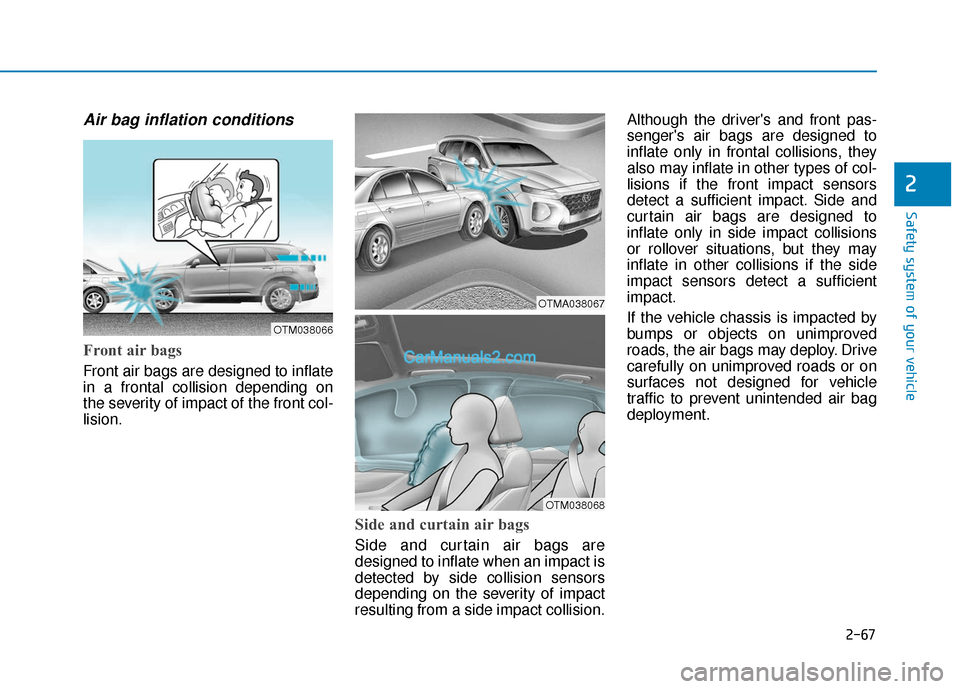 Hyundai Santa Fe 2020  Owners Manual 2-67
Safety system of your vehicle
2
Air bag inflation conditions 
Front air bags 
Front air bags are designed to inflate
in a frontal collision depending on
the severity of impact of the front col-
l