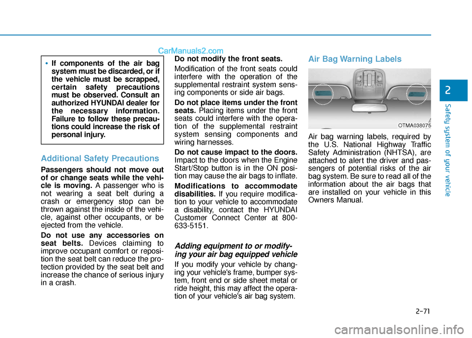 Hyundai Santa Fe 2020 User Guide 2-71
Safety system of your vehicle
2
Additional Safety Precautions
Passengers should not move out
of or change seats while the vehi-
cle is moving.A passenger who is
not wearing a seat belt during a
Hyundai Santa Fe 2020 User Guide 2-71
Safety system of your vehicle
2
Additional Safety Precautions
Passengers should not move out
of or change seats while the vehi-
cle is moving.A passenger who is
not wearing a seat belt during a