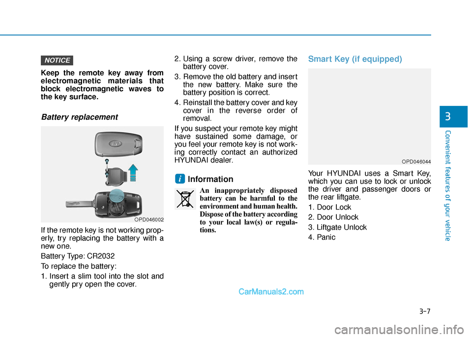 Hyundai Santa Fe 2020  Owners Manual 3-7
Convenient features of your vehicle
3
Keep the remote key away from
electromagnetic materials that
block electromagnetic waves to
the key surface.
Battery replacement 
If the remote key is not wor