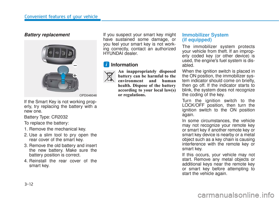 Hyundai Santa Fe 2019 Owners Manual 3-12
Convenient features of your vehicle
Battery replacement
If the Smart Key is not working prop-
erly, try replacing the battery with a
new one.
Battery Type: CR2032
To replace the battery:
1. Remo Hyundai Santa Fe 2019 Owners Manual 3-12
Convenient features of your vehicle
Battery replacement
If the Smart Key is not working prop-
erly, try replacing the battery with a
new one.
Battery Type: CR2032
To replace the battery:
1. Remo