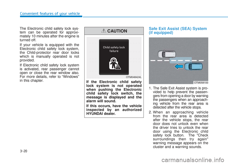 Hyundai Santa Fe 2019 Owners Manual 3-20
Convenient features of your vehicle
The Electronic child safety lock sys-
tem can be operated for approxi-
mately 10 minutes after the engine is
turned off.
If your vehicle is equipped with the
E Hyundai Santa Fe 2019 Owners Manual 3-20
Convenient features of your vehicle
The Electronic child safety lock sys-
tem can be operated for approxi-
mately 10 minutes after the engine is
turned off.
If your vehicle is equipped with the
E