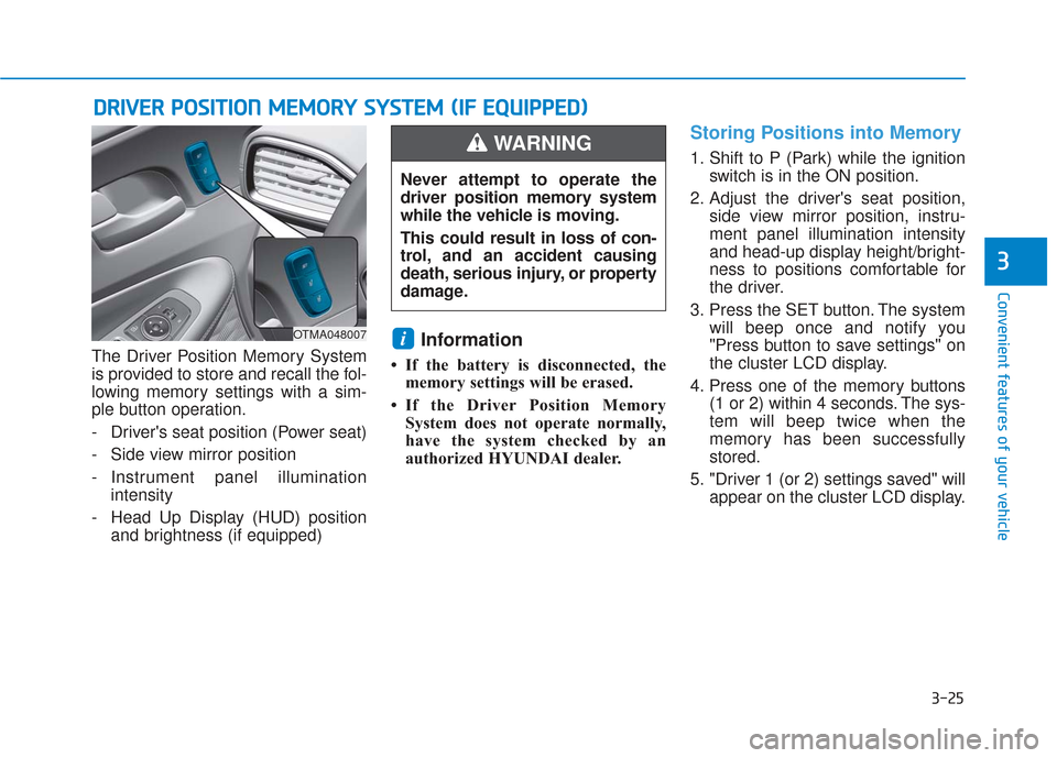Hyundai Santa Fe 2019  Owners Manual 3-25
Convenient features of your vehicle
3
The Driver Position Memory System
is provided to store and recall the fol-
lowing memory settings with a sim-
ple button operation.
- Drivers seat position 