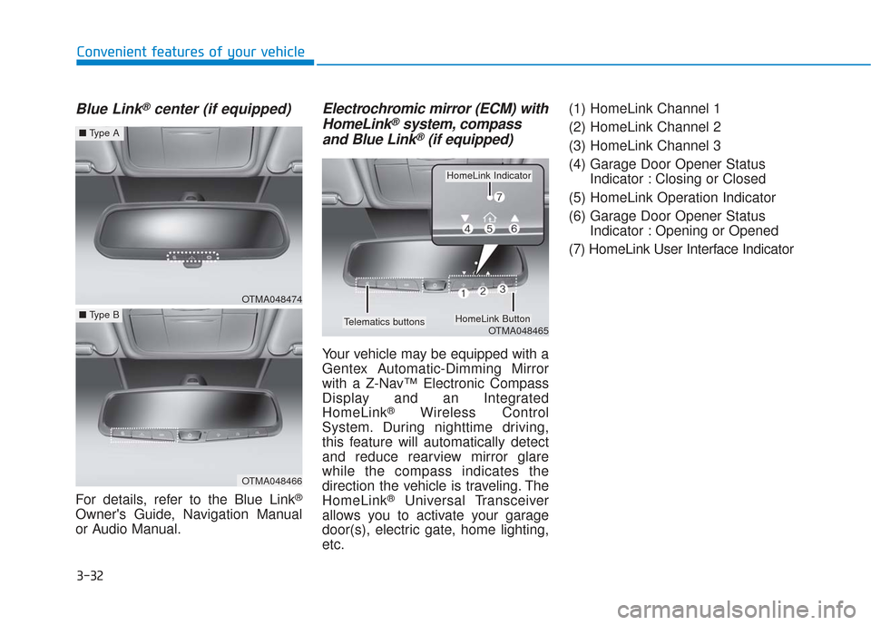 Hyundai Santa Fe 2019  Owners Manual 3-32
Convenient features of your vehicle
Blue Link®center (if equipped)
For details, refer to the Blue Link®
Owners Guide, Navigation Manual
or Audio Manual.
Electrochromic mirror (ECM) withHomeLin