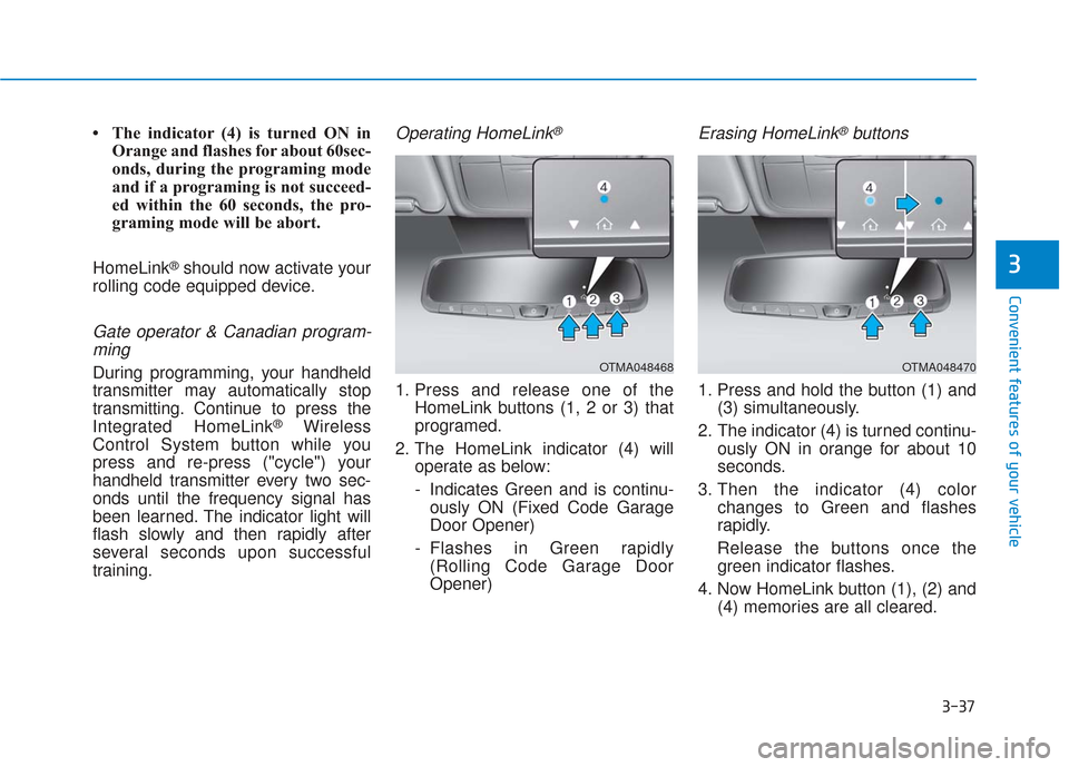 Hyundai Santa Fe 2019  Owners Manual 3-37
Convenient features of your vehicle
3
• The indicator (4) is turned ON inOrange and flashes for about 60sec-
onds, during the programing mode
and if a programing is not succeed-
ed within the 6