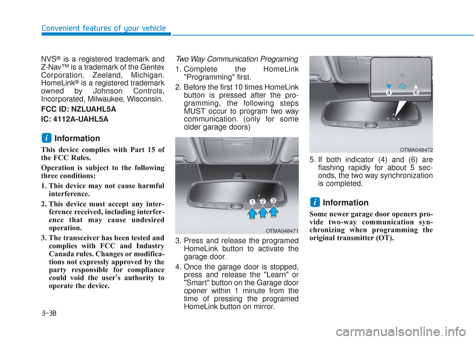 Hyundai Santa Fe 2019 Owners Manual 3-38
Convenient features of your vehicle
NVS
®is a registered trademark and
Z-Nav™ is a trademark of the Gentex
Corporation, Zeeland, Michigan.
HomeLink
®is a registered trademark
owned by Johnson Hyundai Santa Fe 2019 Owners Manual 3-38
Convenient features of your vehicle
NVS
®is a registered trademark and
Z-Nav™ is a trademark of the Gentex
Corporation, Zeeland, Michigan.
HomeLink
®is a registered trademark
owned by Johnson