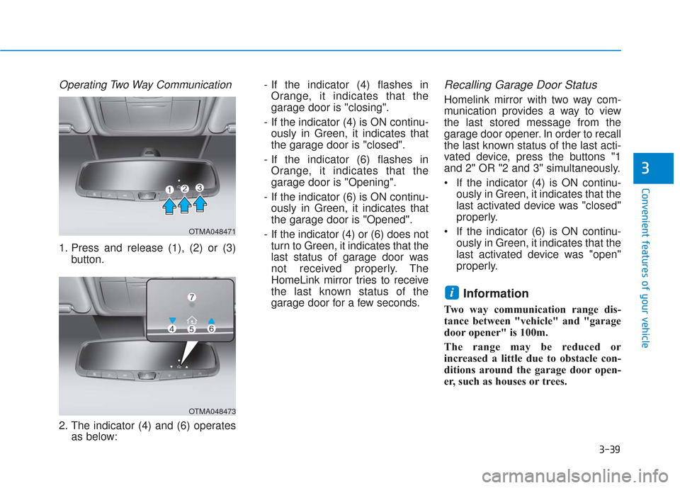 Hyundai Santa Fe 2019 Owners Manual 3-39
Convenient features of your vehicle
3
Operating Two Way Communication
1. Press and release (1), (2) or (3)button.
2. The indicator (4) and (6) operates as below: - If the indicator (4) flashes in Hyundai Santa Fe 2019 Owners Manual 3-39
Convenient features of your vehicle
3
Operating Two Way Communication
1. Press and release (1), (2) or (3)button.
2. The indicator (4) and (6) operates as below: - If the indicator (4) flashes in