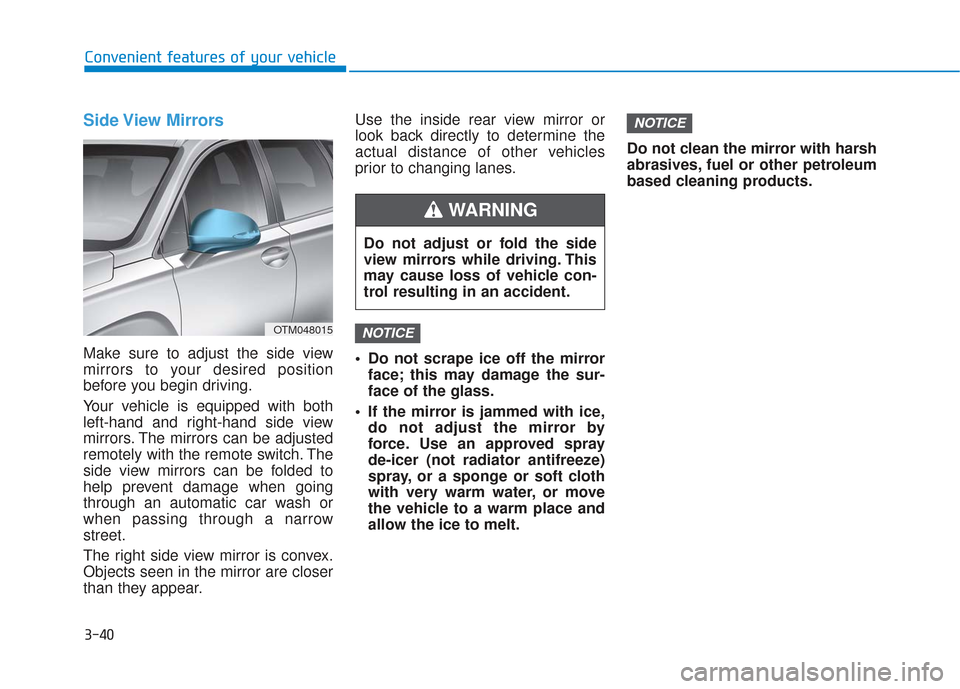 Hyundai Santa Fe 2019 Owners Manual 3-40
Convenient features of your vehicle
Side View Mirrors
Make sure to adjust the side view
mirrors to your desired position
before you begin driving.
Your vehicle is equipped with both
left-hand an Hyundai Santa Fe 2019 Owners Manual 3-40
Convenient features of your vehicle
Side View Mirrors
Make sure to adjust the side view
mirrors to your desired position
before you begin driving.
Your vehicle is equipped with both
left-hand an