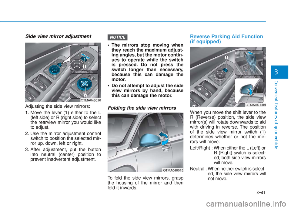 Hyundai Santa Fe 2019 Owners Manual 3-41
Convenient features of your vehicle
3
Side view mirror adjustment
Adjusting the side view mirrors:
1. Move the lever (1) either to the L(left side) or R (right side) to select
the rearview mirror Hyundai Santa Fe 2019 Owners Manual 3-41
Convenient features of your vehicle
3
Side view mirror adjustment
Adjusting the side view mirrors:
1. Move the lever (1) either to the L(left side) or R (right side) to select
the rearview mirror
