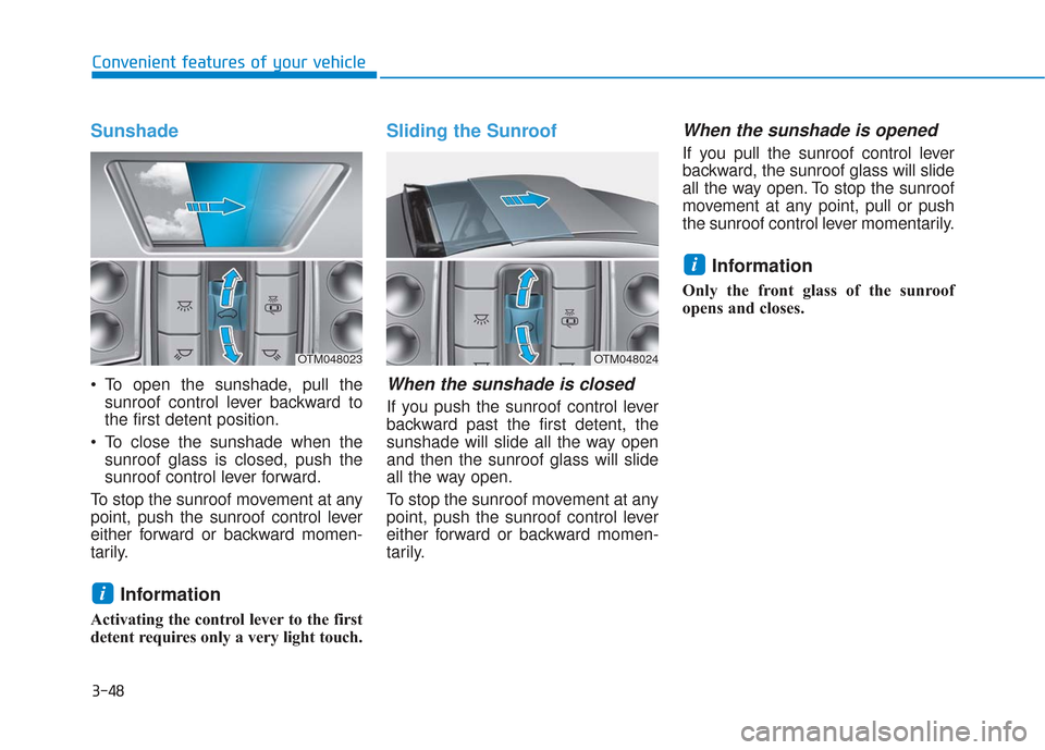 Hyundai Santa Fe 2019  Owners Manual 3-48
Convenient features of your vehicle
Sunshade
 To open the sunshade, pull thesunroof control lever backward to
the first detent position.
 To close the sunshade when the sunroof glass is closed, p