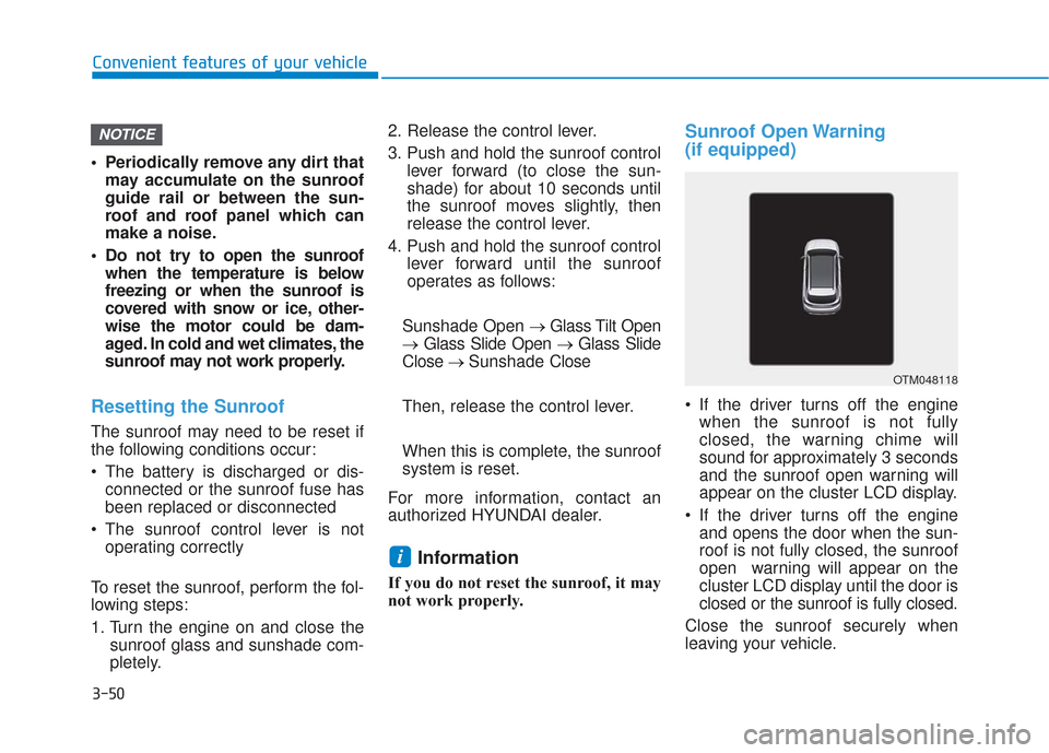 Hyundai Santa Fe 2019 Owners Guide 3-50
Convenient features of your vehicle
Periodically remove any dirt that may accumulate on the sunroof
guide rail or between the sun-
roof and roof panel which can
make a noise.
Do not try to open Hyundai Santa Fe 2019 Owners Guide 3-50
Convenient features of your vehicle
Periodically remove any dirt that may accumulate on the sunroof
guide rail or between the sun-
roof and roof panel which can
make a noise.
Do not try to open