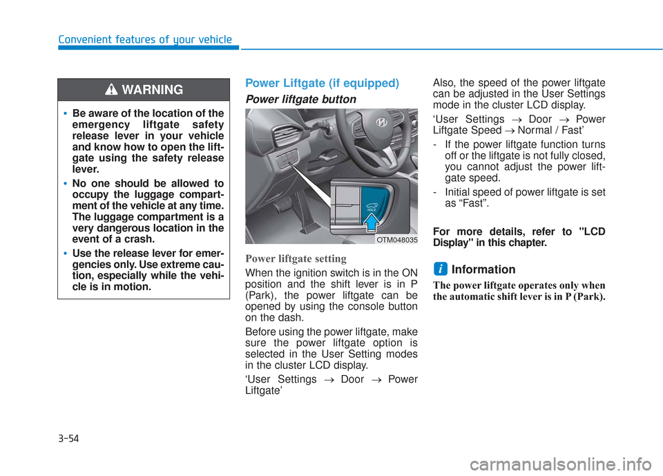 Hyundai Santa Fe 2019 Owners Manual 3-54
Convenient features of your vehicle
Power Liftgate (if equipped)
Power liftgate button
Power liftgate setting
When the ignition switch is in the ON
position and the shift lever is in P
(Park), th Hyundai Santa Fe 2019 Owners Manual 3-54
Convenient features of your vehicle
Power Liftgate (if equipped)
Power liftgate button
Power liftgate setting
When the ignition switch is in the ON
position and the shift lever is in P
(Park), th