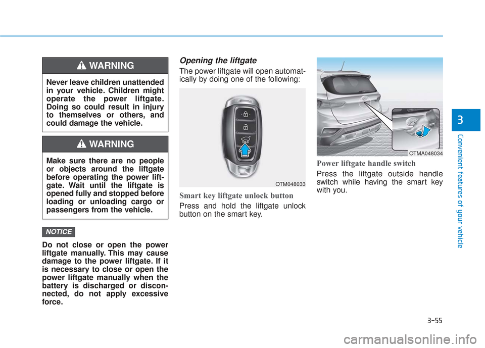 Hyundai Santa Fe 2019 Owners Manual 3-55
Convenient features of your vehicle
3
Do not close or open the power
liftgate manually. This may cause
damage to the power liftgate. If it
is necessary to close or open the
power liftgate manuall Hyundai Santa Fe 2019 Owners Manual 3-55
Convenient features of your vehicle
3
Do not close or open the power
liftgate manually. This may cause
damage to the power liftgate. If it
is necessary to close or open the
power liftgate manuall